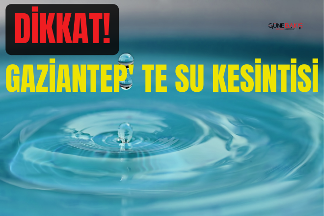Gaziantep'te 103 mahallede su kesintisine gidilecek